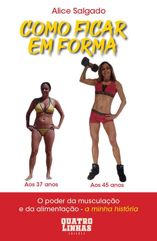 Como Ficar em Forma - O Poder da Musculação e da Alimentação - A Minha História de Alice Salgado